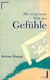 Die vergessene Welt der Gef&uuml;hle. - Anton Stangl