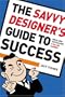 The Savvy Designer's Guide to Success: Ideas and Tactics for a Killer Career