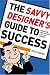 The Savvy Designer's Guide To Success: Ideas and Tactics for a Killer Career