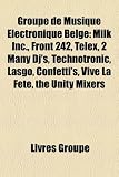 Groupe de Musique Electronique Belge: Milk Inc., Front 242, Telex, 2 Many DJs, Technotronic, Lasgo, Confettis, Vive La Fete, the Unity Mixers