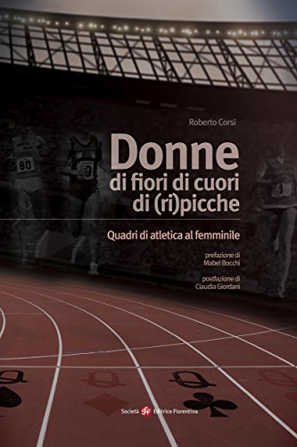 Donne di fiori,di cuori, di (ri)picche - Quadri di atletica al femminile (Italian Edition)