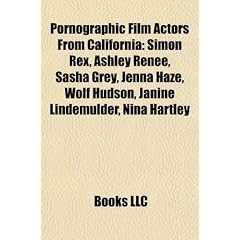 Pornographic Film Actors from California: Simon Rex, Ashley Renee, Sasha Grey, Jenna Haze, Wolf Hudson, Janine Lindemulder, Nina Hartley