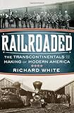 Railroaded: The Transcontinentals and the Making of Modern America