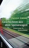 Geschichten aus dem Speisewagen: Unterwegs in Deutschland - Torsten K�rner