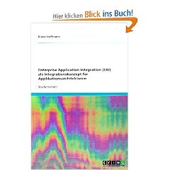 Enterprise Application Integration (EAI) als Integrationskonzept f�r Applikationsarchitekturen
