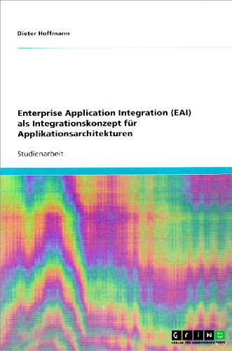 Grin Verlag Enterprise Application Integration (EAI) als Integrationskonzept f&uuml;r Applikationsarchitekturen
