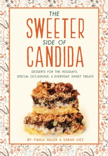 The Sweeter Side of Candida: Desserts For the Holidays, Special Occasions,  & Everyday Sweet Treats