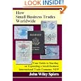 How Small Business Trades Worldwide: Your Guide to Starting or Expanding a Small Business... by John Spiers