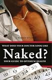 What Does Your Doctor Look Like Naked?: Your Guide to Optimal Health