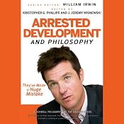 Arrested Development and Philosophy: They've Made a Huge Mistake | [William Irwin (editor), Kristopher G. Phillips (editor)]