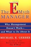 The E-Myth Manager: Why Management Doesnt Work - and What to Do About It
