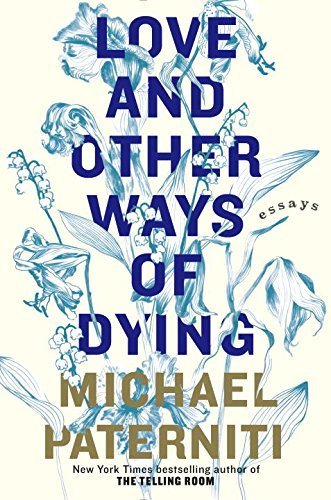 Love and Other Ways of Dying: Essays by Michael Paterniti (2015-03-03)