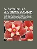 Calciatori del R.C. Deportivo de La Coruña: Luis Suárez Miramontes, Rivaldo, Roy Makaay, Lionel Scaloni, Joan Capdevila, Fabricio Coloccini (Italian Edition)