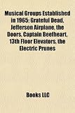 Musical Groups Established in 1965: Grateful Dead, Jefferson Airplane, the Doors, Captain Beefheart, 13th Floor Elevators, the Electric Prunes: ... Underground, The Loved Ones, Stone Poneys