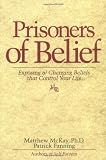 Prisoners of Belief: Exposing and Changing Beliefs That Control Your Life