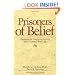 Prisoners of Belief: Exposing and Changing Beliefs That Control Your Life