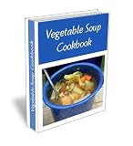 Easy Homemade Vegetable Soup Recipes. Chicken, Beef, Curry and much more