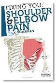 Fixing You: Shoulder & Elbow Pain: Self-treatment for rotator cuff strain, shoulder impingement, tennis elbow, golfer's elbow, and other diagnoses.