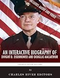 An Interactive Biography of Dwight D. Eisenhower and Douglas MacArthur: Americas Supreme Allied Commanders of World War II