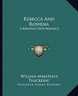 Rebecca And Rowena: A Romance Upon Romance