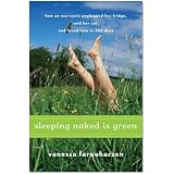 Sleeping Naked Is Green: How an Eco-Cynic Unplugged Her Fridge, Sold Her Car, and Found Love In 366 Days