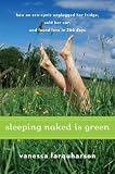 Sleeping Naked Is Green: How an Eco-Cynic Unplugged Her Fridge, Sold Her Car, and Found Love in 366 Days