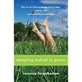 Sleeping Naked Is Green: How an Eco-Cynic Unplugged Her Fridge, Sold Her Car, and Found Love in 366 Days