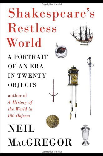 Shakespeare's Restless World: A Portrait of an Era in Twenty Objects by MacGregor, Neil (2013) Hardcover