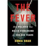 The Fever: How Malaria Has Ruled Humankind for 500,000 Years