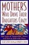 Mothers Who Drive Their Daughters Crazy : Ten Types of Impossible Moms and How to Deal with Them