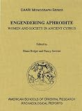 Engendering Aphrodite: Women and Society in Ancient Cyprus (Archaeological Reports)