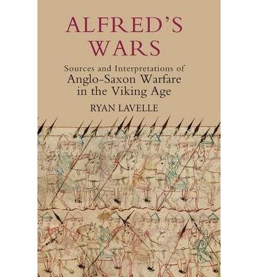 [(Alfred's Wars: Sources and Interpretations of Anglo-Saxon Warfare in the Viking Age)] [Author: Ryan Lavelle] published on (October, 2010)
