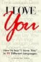 I Love You: How to Say "I Love You" in 99 Different Languages.