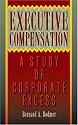 Executive Compensation: A Study Of Corporate Excess