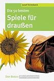 Die 50 besten Spiele f�r drau�en - Josef Griesbeck