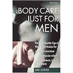 Body Care Just for Men: Natural Health Tips & Herbal Formulas for Skin Protection/Sore Muscle Relief/Aftershaves, Tonics, and More book cover