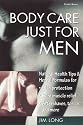 Body Care Just for Men: Natural Health Tips & Herbal Formulas for Skin Protection/Sore Muscle Relief/Aftershaves, Tonics, and More