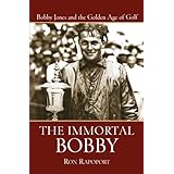 The Immortal Bobby: Bobby Jones and the Golden Age of Golf