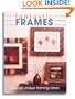 Fantastic Frames: Over 60 Unique Framing Ideas
