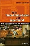 Vom Tante-Emma-Laden zum Supermarkt: Eine Kulturgeschichte des Einkaufens - Georg Schwedt