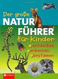 Der gro&szlig;e Naturf&uuml;hrer f&uuml;r Kinder: Entdecken, erkennen, bestimmen - Kerstin Landwehr
