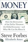 Money: How the Destruction of the Dollar Threatens the Global Economy - and What We Can Do About It: How the Destruction of the Dollar Threatens the Global Economy - and What We Can Do About It