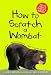 How to Scratch a Wombat: Where to Find It . . . What to Feed It . . . Why It Sleeps All Day