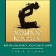 Awakening Kundalini for Health, Energy, and Consciousness by Chris Kilham