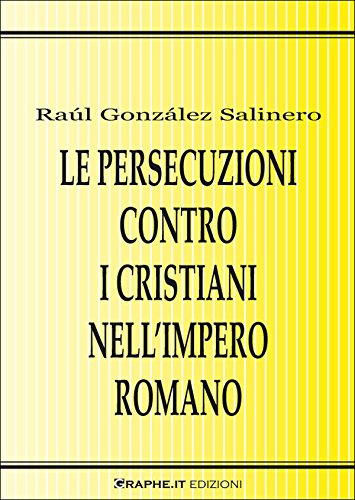 Le persecuzioni contro i cristiani nell'Impero romano. Approccio critico (Saggistica) (Italian Edition)