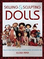 Sewing & Sculpting Dolls: Easy-To-Make Dolls from Fabric, Modeling Paste, and Polymer Clay