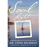 Bringing Your Soul to Light: Healing Through Past Lives and the Time Betweenby Dr Linda Backman