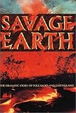 Savage Earth: The Dramatic Story of Volcanoes and Earthquakes