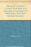 Illustrated and descriptive catalogue of machinery, tools, & general ironwork manufactured by Harvey & Co., Limited, Hayle, Cornwall, and 186 & 187, Gresham House, London, E.C
