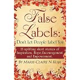 False Labels: Don't let People Label You: 13 Uplifting Short Stories Of Inspiration, Hope, Encouragement and Empowerment ~ Marie-claire Kuja